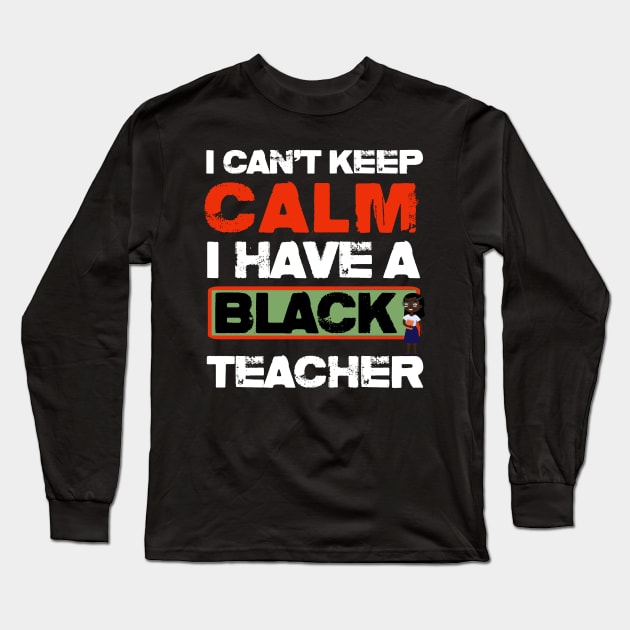 I Can't Keep Calm I Have Black teacher Long Sleeve T-Shirt by bakmed